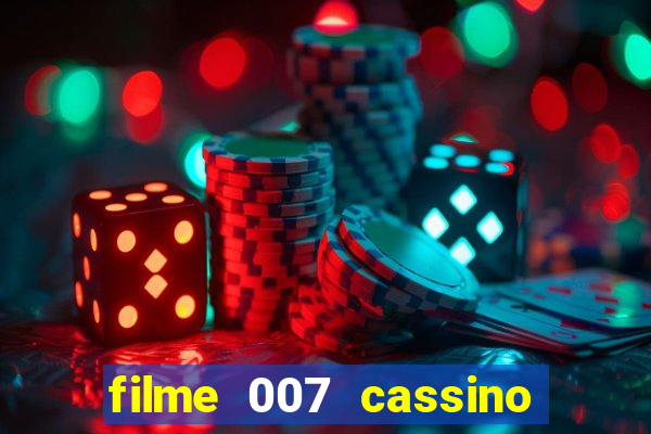 filme 007 cassino royale completo dublado